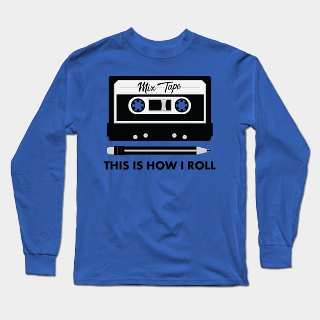 Mix Tape! This Is How I Roll. Funny Retro 80s shirts Long Sleeve T-Shirt by teemaniac